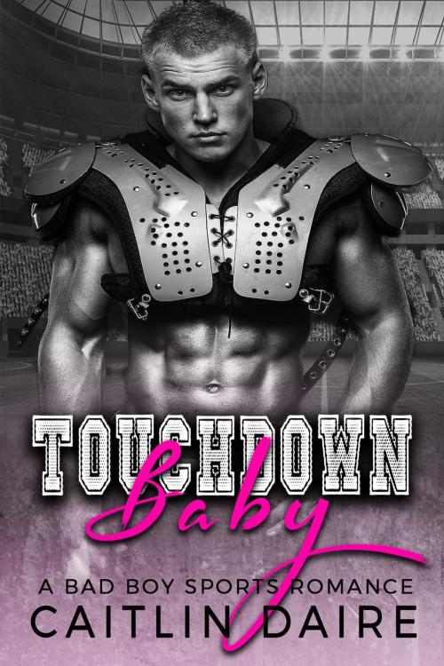 Cover of the book Touchdown Baby (A Bad Boy Sports Romance) by Caitlin Daire, Caitlin Daire