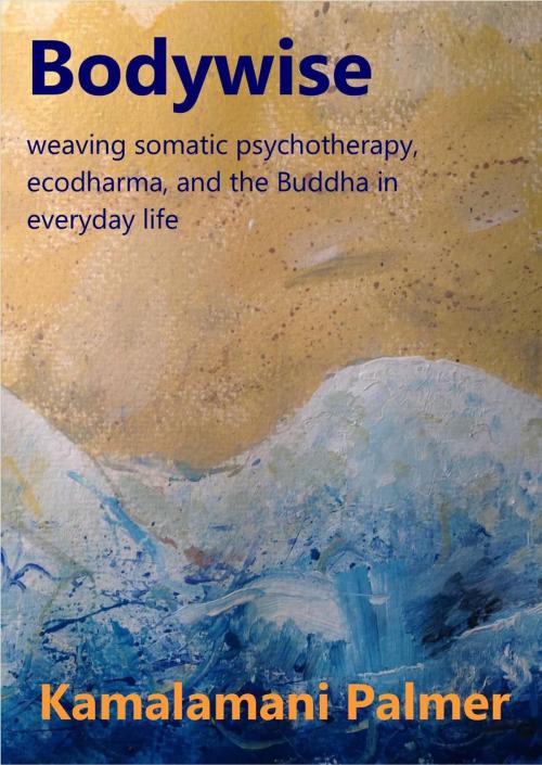 Cover of the book Bodywise: weaving somatic psychotherapy, ecodharma and the Buddha in everyday life by Kamalamani, Somatic Psychotherapy Today