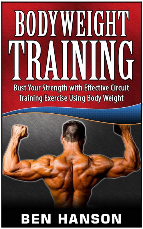 Cover of the book Bodyweight Training: Bust Your Strength with Effective Circuit Training Exercise Using Body Weight by Ben Hanson, Jet Solutions