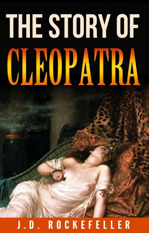 Cover of the book The Story of Cleopatra by J.D. Rockefeller, J.D. Rockefeller