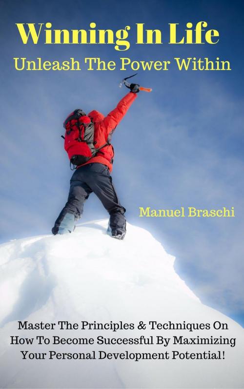 Cover of the book Winning In Life: Unleash The Power Within! by Manuel Braschi, Manuel Braschi