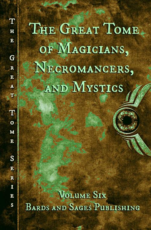 Cover of the book The Great Tome of Magicians, Necromancers, and Mystics by Julie Ann Dawson, CB Droege, Vonnie Winslow Crist, Larry Lefkowitz, Mark Charke, ErlyAnne Toomey, J.M. Williams, Bill Hiatt, Bards and Sages Publishing