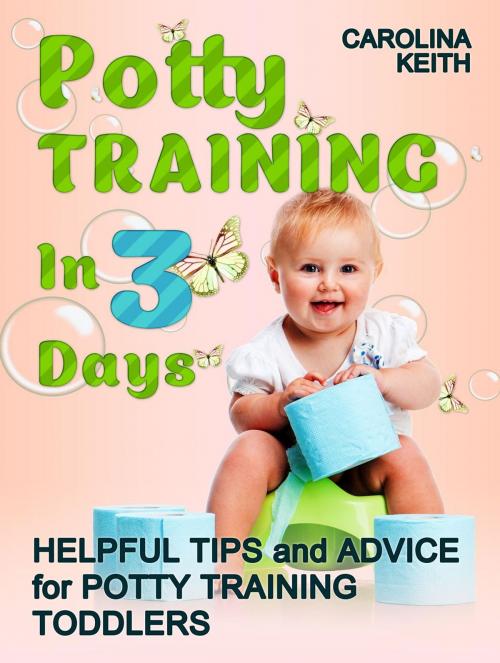 Cover of the book Potty Training In 3 Days: Helpful Tips and Advice for Potty Training Toddlers by Carolina Keith, Jet Solutions