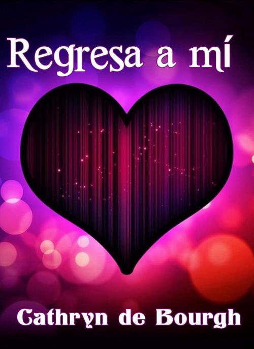 Cover of the book Regresa a mí by Cathryn de Bourgh, Camila Winter