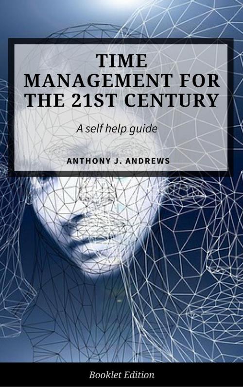Cover of the book Time Management For The 21st Century by Anthony J. Andrews, Personal Growth