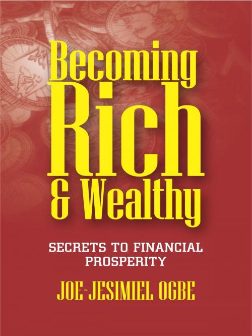 Cover of the book Becoming Rich And Wealthy: Secrets To Financial Prosperity by Joe Jesimiel Ogbe, Young Disciples Press