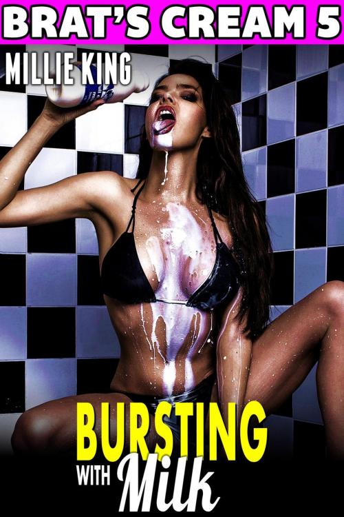 Cover of the book Bursting With Milk : Brat’s Cream 5 (Hucow Erotica Milk Erotica Breast Feeding Erotica Lactation Erotica) by Millie King, Millie King