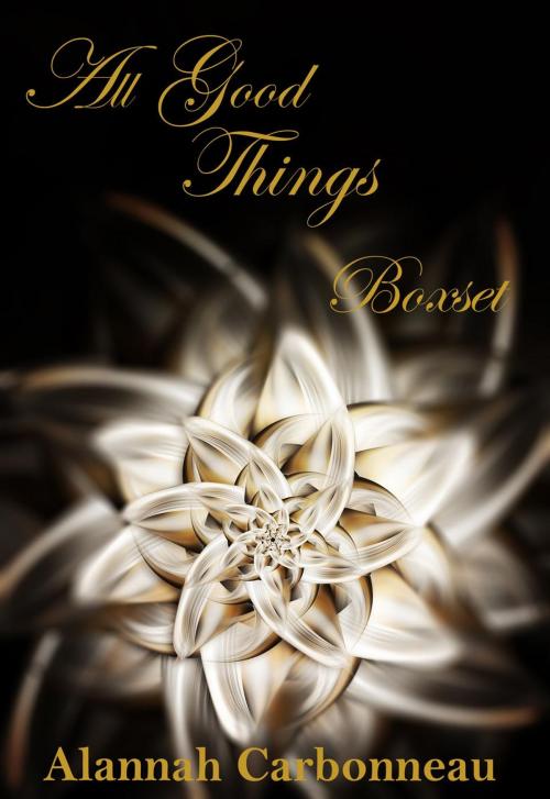 Cover of the book All Good Things Boxset by Alannah Carbonneau, Alannah Carbonneau