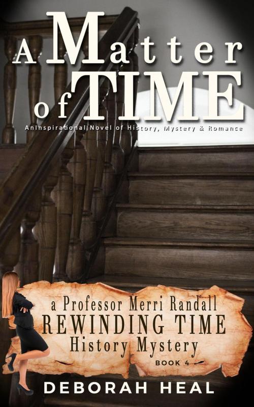 Cover of the book A Matter of Time: An Inspirational Novel of History, Mystery & Romance by Deborah Heal, Deborah Heal