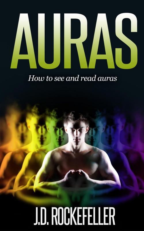 Cover of the book Auras: How to See and Read Auras by J.D. Rockefeller, J.D. Rockefeller