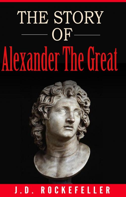 Cover of the book The Story of Alexander the Great by J.D. Rockefeller, J.D. Rockefeller