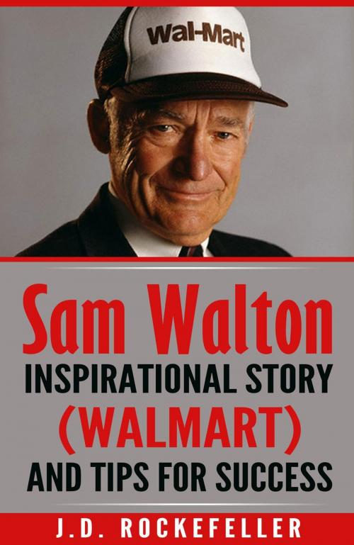 Cover of the book Sam Walton: Inspirational Story (Walmart) and Tips for Success by J.D. Rockefeller, J.D. Rockefeller