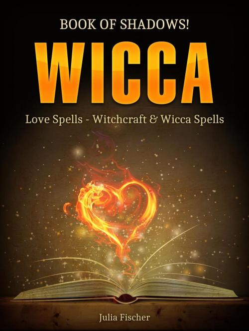 Cover of the book Wicca: Book of Shadows! Love Spells - Witchcraft & Wicca Spells. by Julia Fischer, Jet Solutions