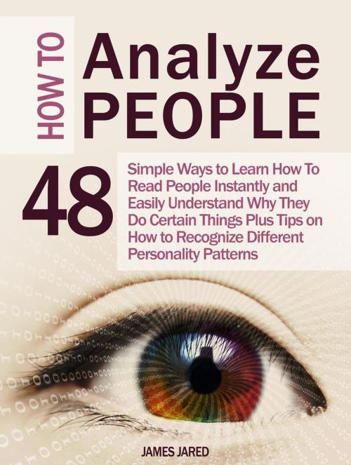 Cover of the book How to Analyze People: 48 Simple Ways to Learn How To Read People Instantly and Easily Understand Why They Do Certain Things Plus Tips on How to Recognize Different Personality Patterns by James Jared, Cloud 42 Solutions