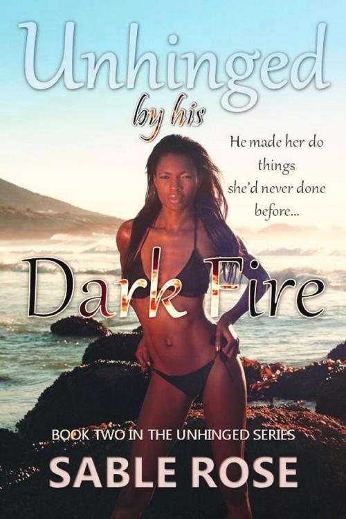 Cover of the book Unhinged by his Dark Fire by Sable Rose, Sable Rose Romances