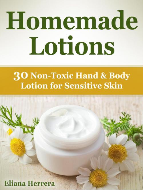 Cover of the book Homemade Lotions: 30 Non-Toxic Hand & Body Lotion for Sensitive Skin by Eliana Herrera, Jet Solutions