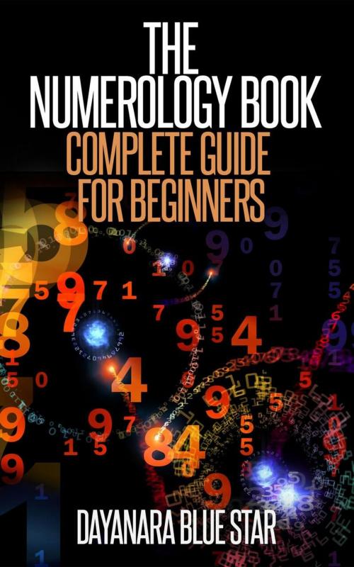 Cover of the book The Numerology Book: Complete Guide for Beginners by Dayanara Blue Star, Dayanara Blue Star