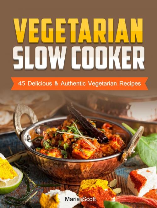 Cover of the book Vegetarian Slow Cooker: 45 Delicious & Authentic Vegetarian Recipes by Maria Scott, Jet Solutions