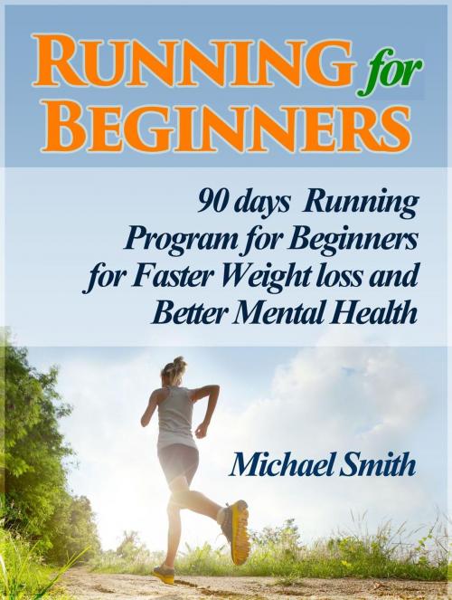 Cover of the book Running For Beginners: 90 days Running Program for Beginners for Faster Weight loss and Better Mental Health by Michael Smith, Cloud 42 Solutions