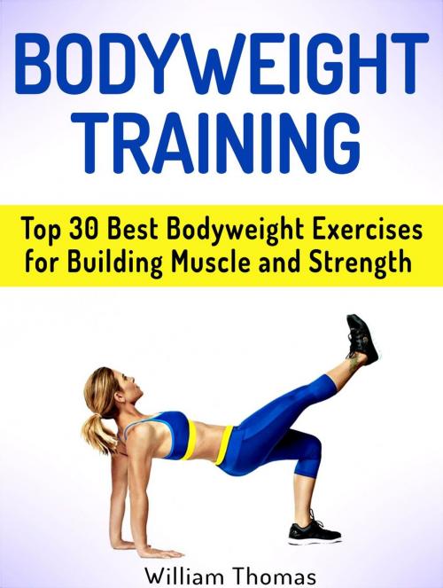 Cover of the book Bodyweight Training: Top 30 Best Bodyweight Exercises for Building Muscle and Strength by William Thomas, Jet Solutions