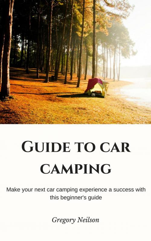 Cover of the book Guide to Car Camping by Gregory Neilson, Gregory Neilson