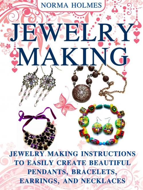 Cover of the book Jewelry Making: Jewelry Making Instructions to Easily Create Beautiful Pendants, Bracelets, Earrings, and Necklaces by Norma Holmes, Cloud 42 Solutions