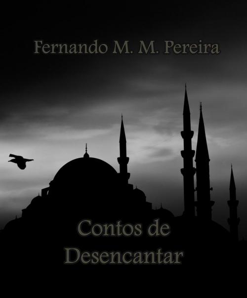 Cover of the book Contos de Desencantar by Fernando M. M. Pereira, Fernando M. M. Pereira