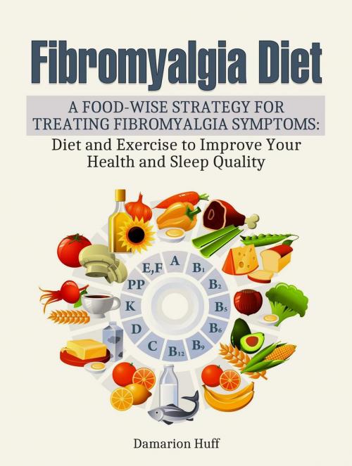 Cover of the book Fibromyalgia Diet: A Food-Wise Strategy for Treating Fibromyalgia Symptoms: Diet and Exercise to Improve Your Health and Sleep Quality by Damarion Huff, Jet Solutions
