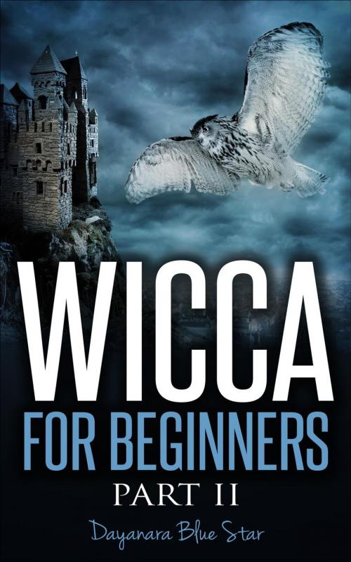 Cover of the book Wicca for Beginners Part II by Dayanara Blue Star, Dayanara Blue Star