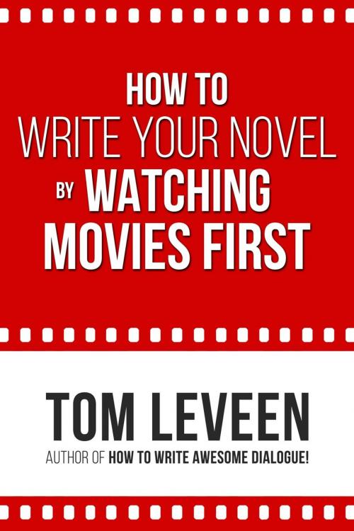 Cover of the book How to Write Your Novel By Watching Movies First by Tom Leveen, FTJ Creative LLC