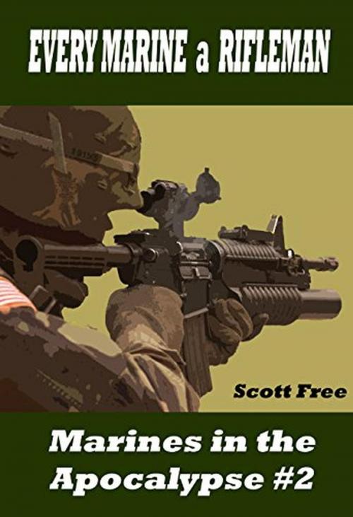 Cover of the book Every Marine a Rifleman: Marines in the Apocalypse #2 (Marines in Apocalypse) by Scott Free, Scott Free