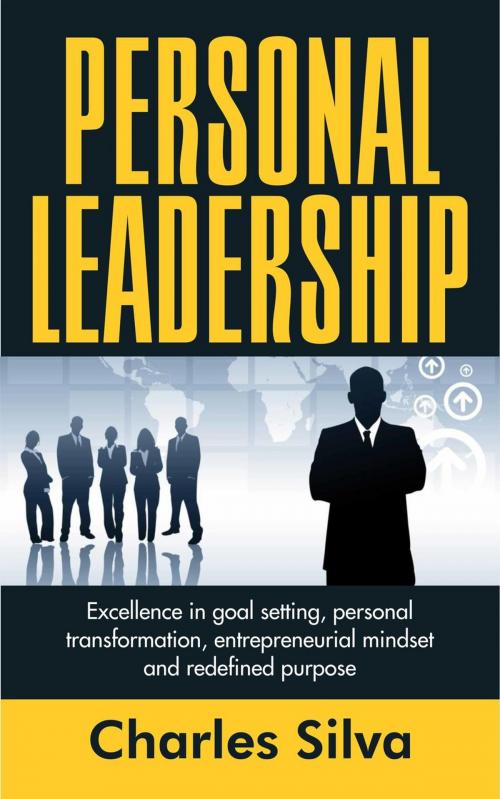 Cover of the book Personal Leadership: Excellence in goal setting, Personal transformation, Entrepreneurial mindset and redefined purpose by Charles Silva, Charles Silva