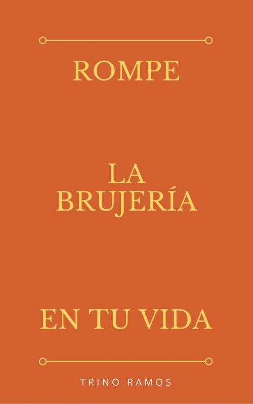 Cover of the book Rómpe la brujeria en tu vida by Trino Ramos, Trino Ramos