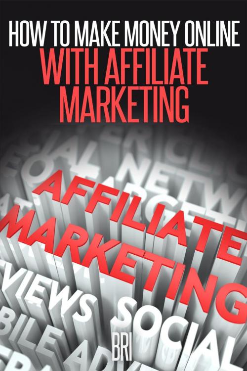 Cover of the book How to Make Money Online with Affiliate Marketing by Bri, Bri