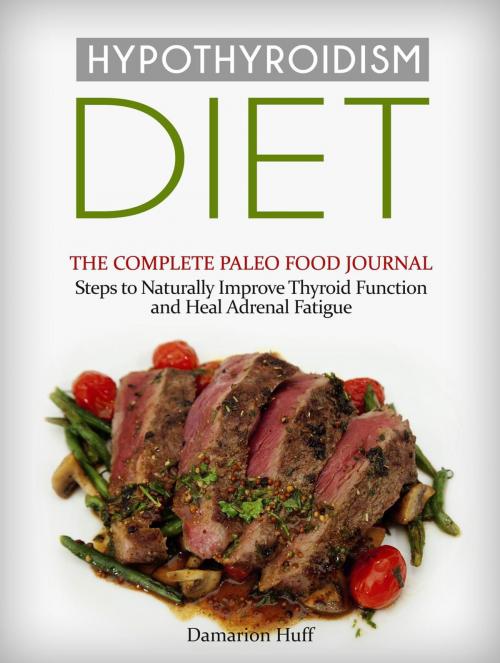 Cover of the book Hypothyroidism Diet: The Complete Paleo Food Journal. Steps to Naturally Improve Thyroid Function and Heal Adrenal Fatigue by Damarion Huff, Jet Solutions