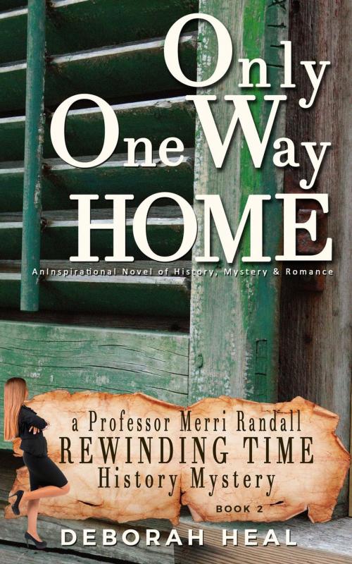Cover of the book Only One Way Home: An Inspirational Novel of History, Mystery & Romance by Deborah Heal, Write Brain Books
