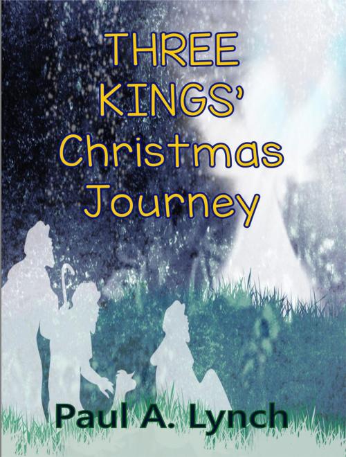Cover of the book Three Kings' Christmas Journey by paul lynch, paul lynch