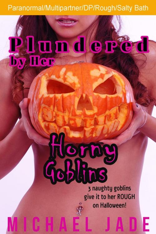 Cover of the book Plundered by Her Horny Goblins by Michael Jade, Michael Jade