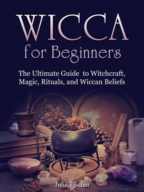 Cover of the book Wicca for Beginners:The Ultimate Guide to Witchcraft, Magic, Rituals, and Wiccan Beliefs by Julia Fischer, Jet Solutions