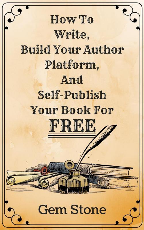 Cover of the book How To Write, Build Your Author Platform, And Self-Publish Your Book For Free: Publishing Without The Pricetag. by Gem Stone, Gem Stone