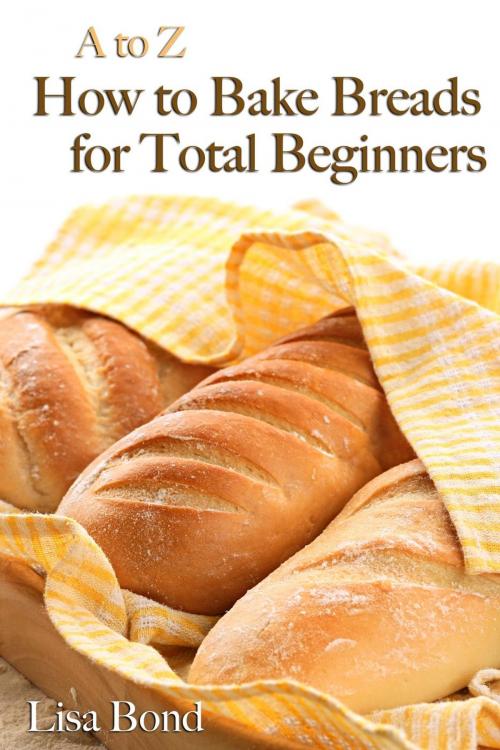 Cover of the book A to Z Baking Breads for Total Beginners by Lisa Bond, SB Books