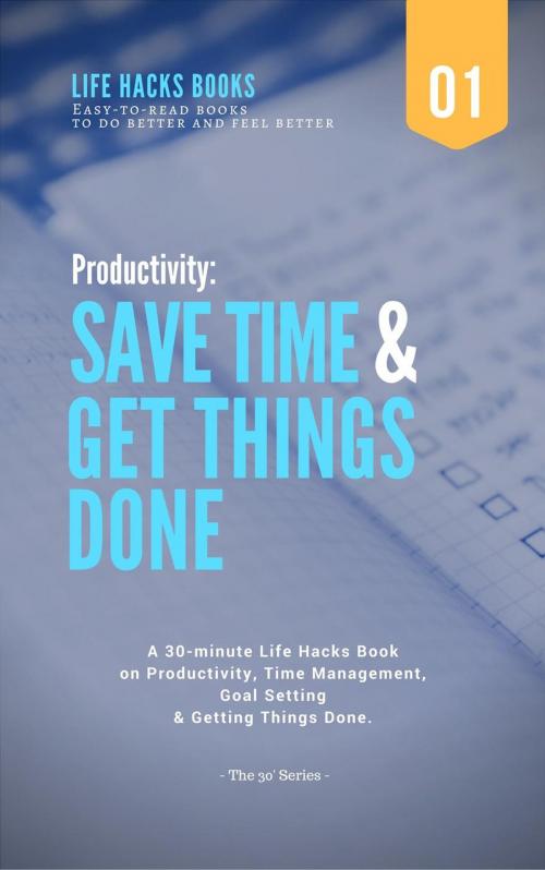 Cover of the book Productivity: Save Time & Get Things Done - A 30-minute Life Hacks Book on Productivity, Time Management, Goal Setting and Getting Things Done. by Life Hacks Books, Life Hacks Books