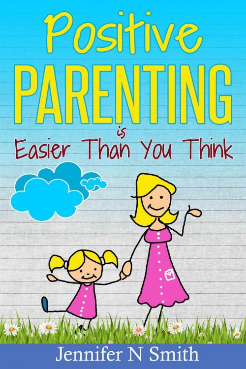 Cover of the book Positive Parenting Is Easier Than You Think by Jennifer N. Smith, Jennifer N. Smith