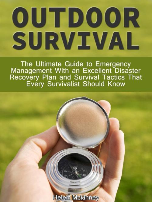 Cover of the book Outdoor Survival: The Ultimate Guide To Emergency Management With Excellent Disaster Recovery Plan and Survival Tactics That Every Survivalist Should Know by Helen Mckinney, Cloud 42 Solutions