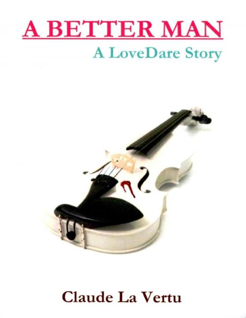 Cover of the book A Better Man - A Lovedare Story by Claude La Vertu, Lulu.com