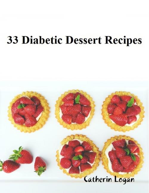 Cover of the book 33 Diabetic Dessert Recipes by Catherin Logan, Lulu.com