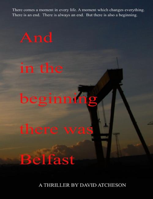 Cover of the book And In the Beginning There Was Belfast by David Atcheson, Lulu.com