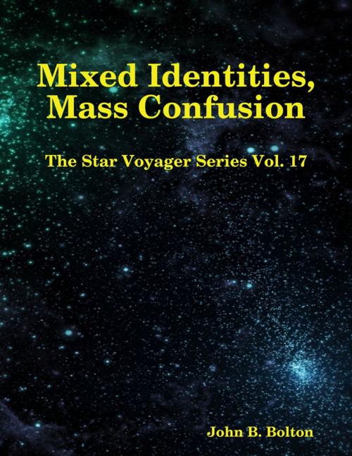 Cover of the book Mixed Identities, Mass Confusion - The Star Voyager Series Vol. 17 by John B. Bolton, Lulu.com