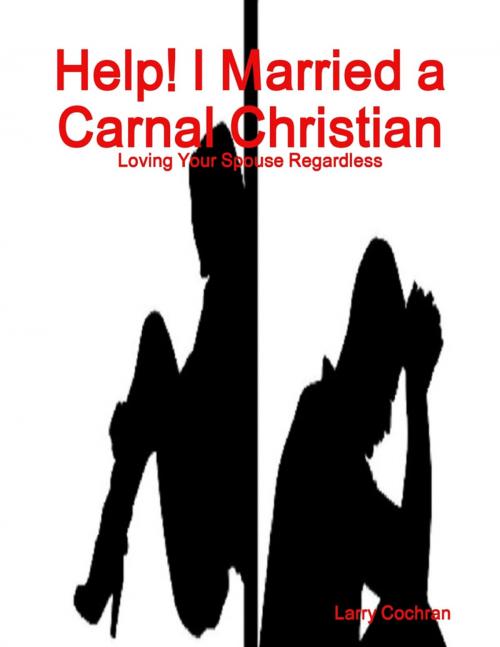 Cover of the book Help! I Married a Carnal Christian by Larry Cochran, Lulu.com