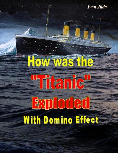 Cover of the book How Was the "Titanic" Exploded With Domino Effect by Ivan Jilda, Lulu.com